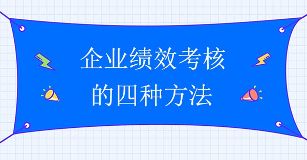 績效咨詢公司：企業(yè)績效考核的四種方法