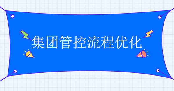 企業(yè)集團管控咨詢公司：集團管控流程優(yōu)化