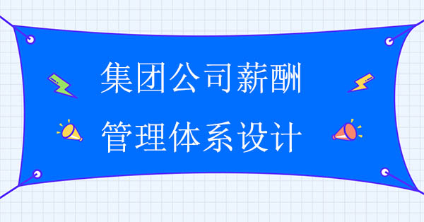 集團(tuán)公司薪酬管理體系設(shè)計