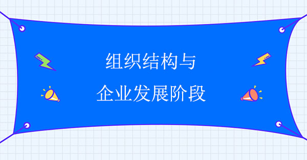 組織結(jié)構(gòu)設(shè)計咨詢公司：組織結(jié)構(gòu)與企業(yè)發(fā)展階段