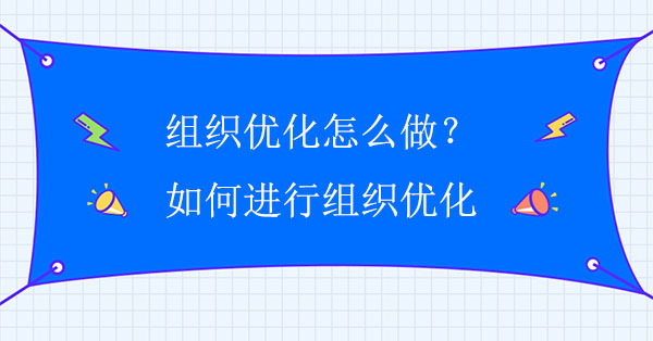 組織優(yōu)化怎么做？如何進行組織優(yōu)化