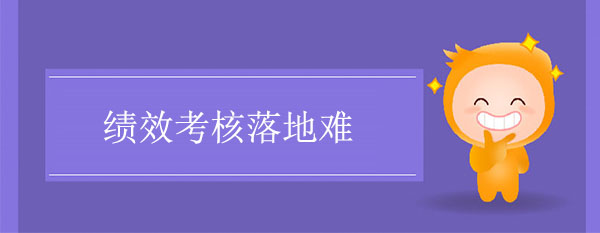 績效考核落地難的原因是什么