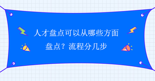 人才盤點(diǎn)可以從哪些方面盤點(diǎn)？流程分幾步