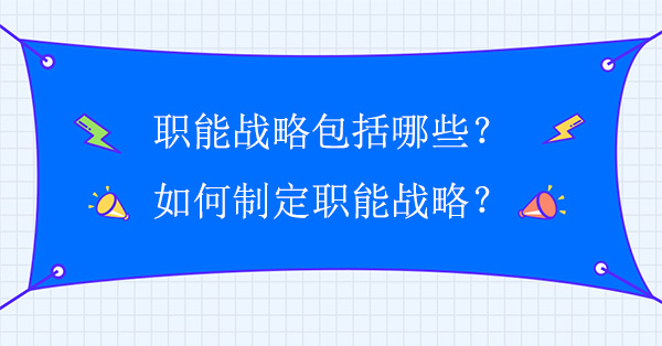 職能戰(zhàn)略包括哪些？如何制定職能戰(zhàn)略